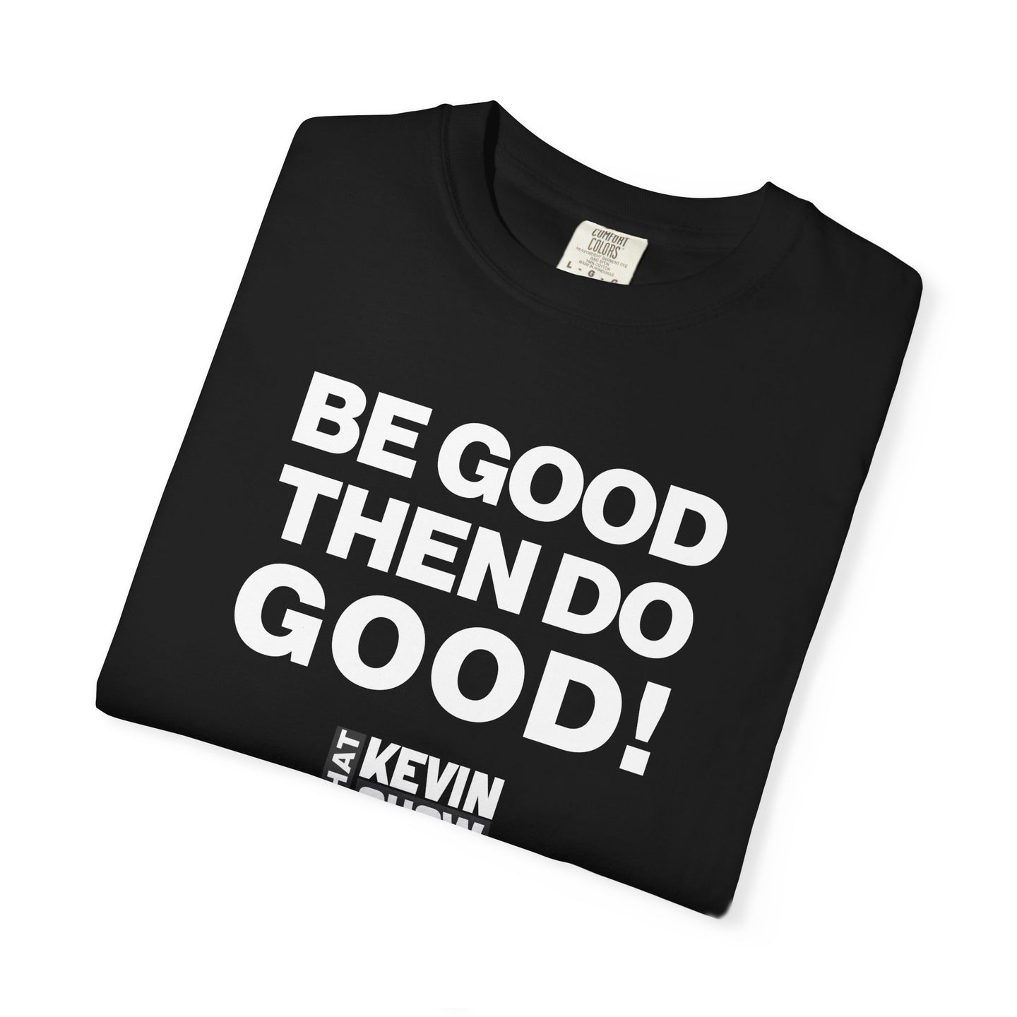 That Kevin Show - Be Good! Then Do Good! Black T-shirt
