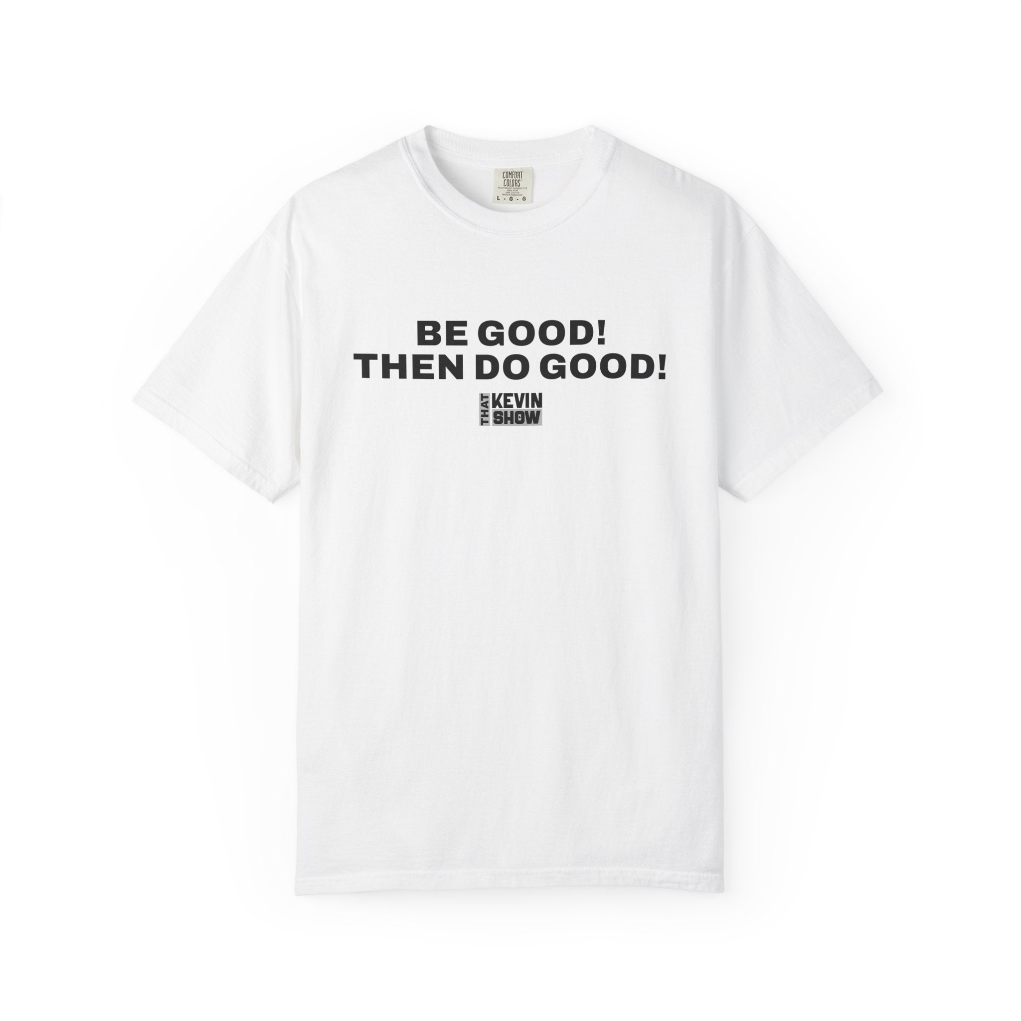 That Kevin Show - Be Good! Then Do Good! Black Text T-shirt
