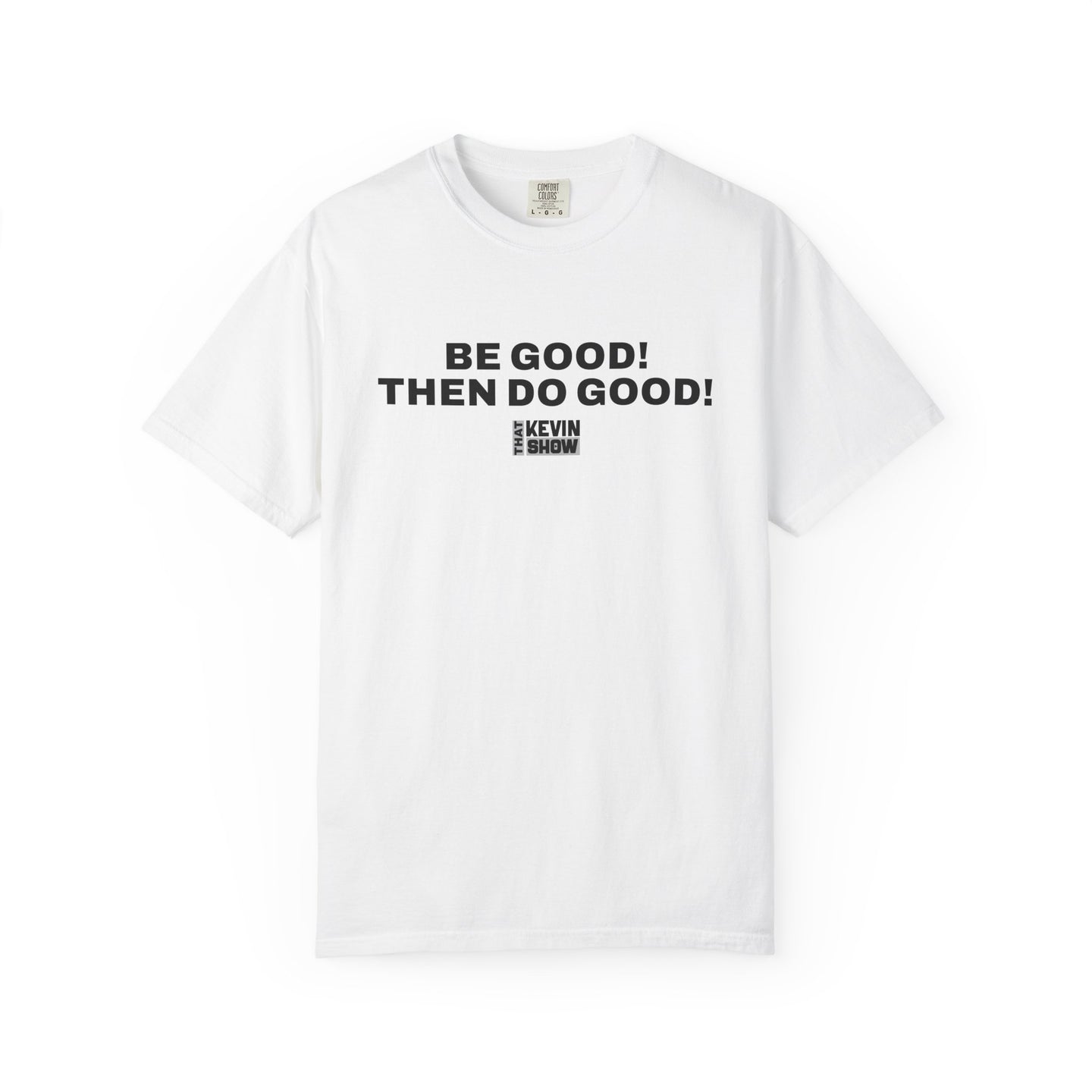 That Kevin Show - Be Good! Then Do Good! Black Text T-shirt