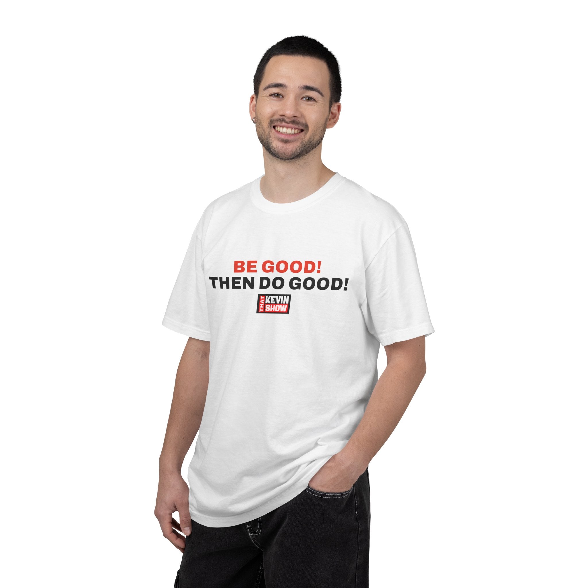 That Kevin Show - Be Good! Then Do Good! T-shirt
