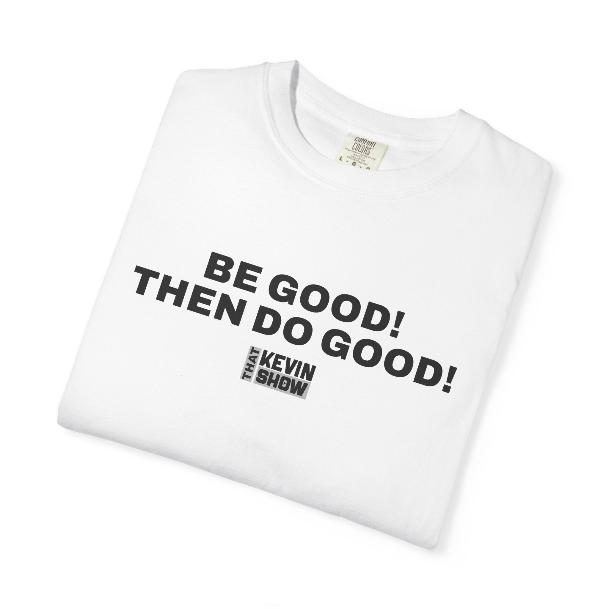 That Kevin Show - Be Good! Then Do Good! Black Text T-shirt