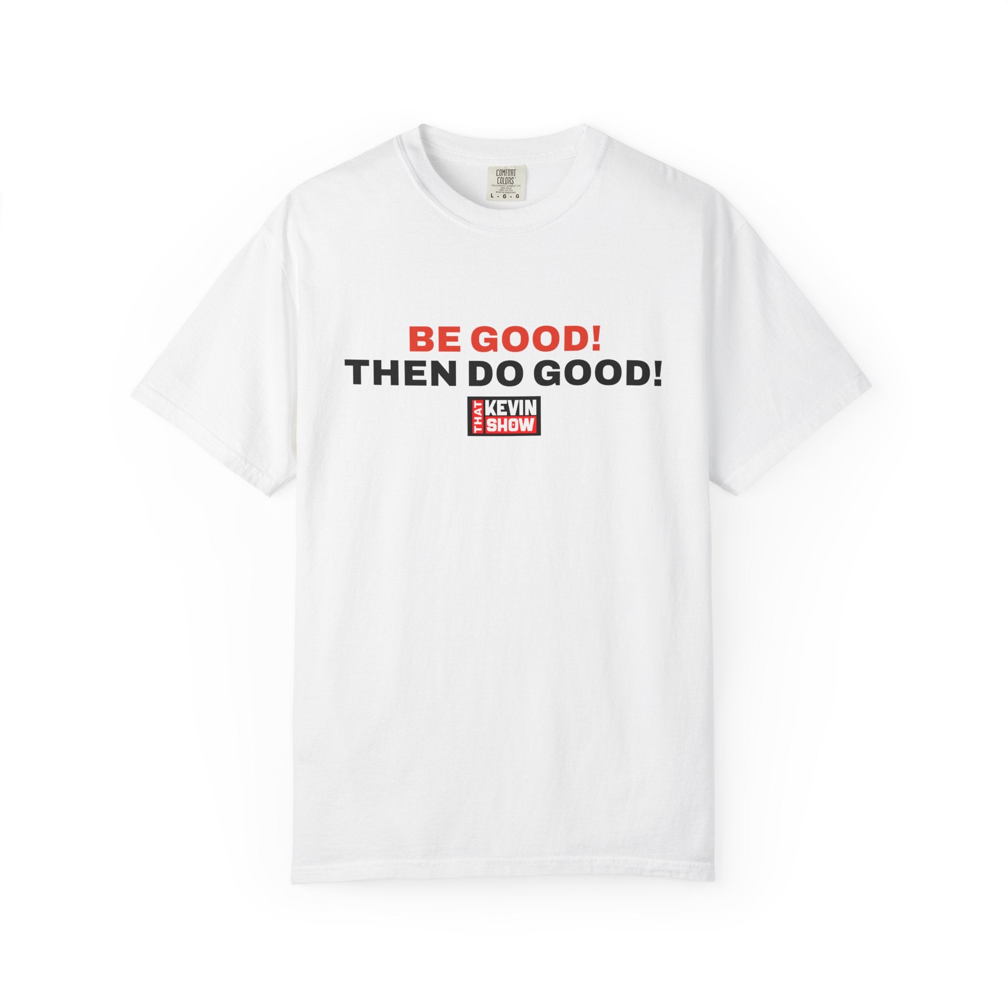 That Kevin Show - Be Good! Then Do Good! T-shirt
