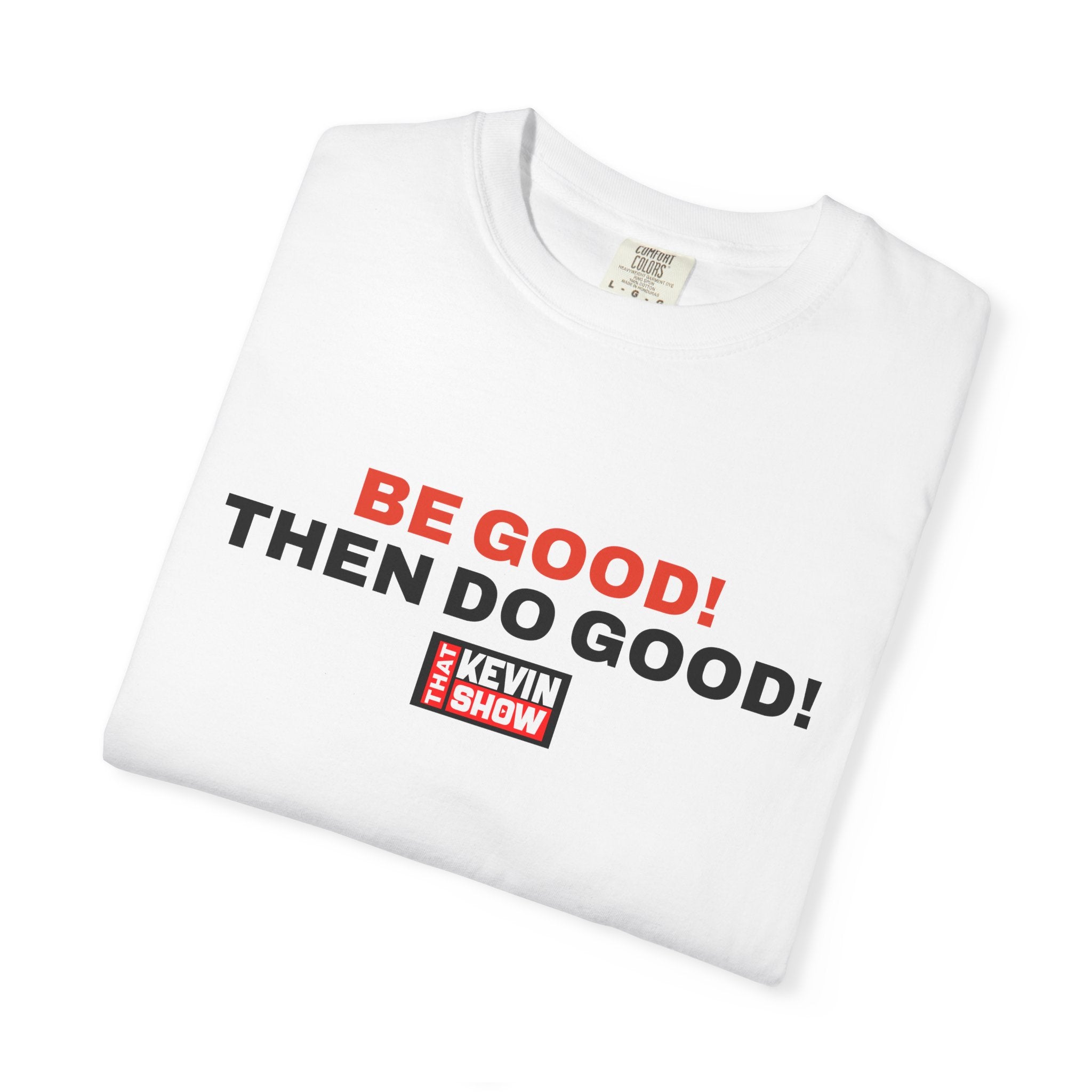 That Kevin Show - Be Good! Then Do Good! T-shirt