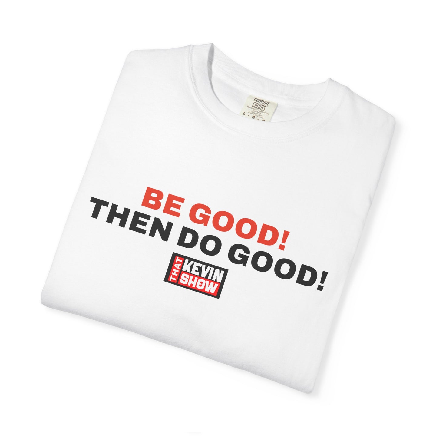 That Kevin Show - Be Good! Then Do Good! T-shirt