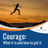 Courage: What It Is and How to Get It