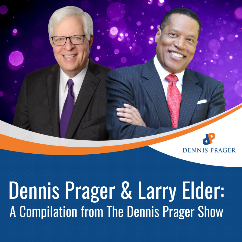 Dennis Prager & Larry Elder: A Compilation from The Dennis Prager Show