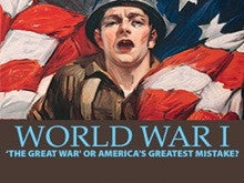World War I: "The Great War" OR America's Greatest Mistake?