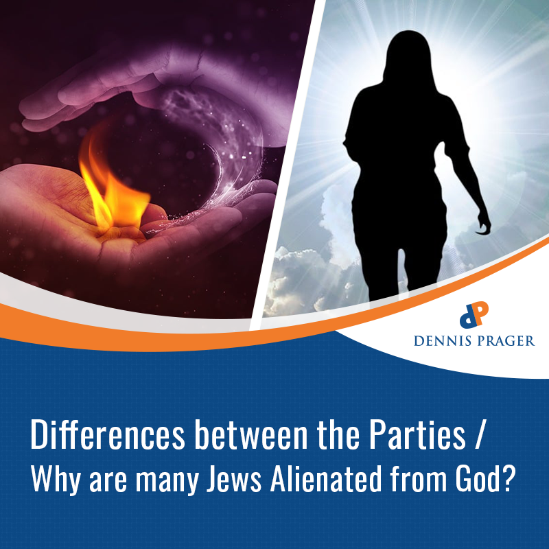 Differences between the Parties / Why are many Jews Alienated from God?